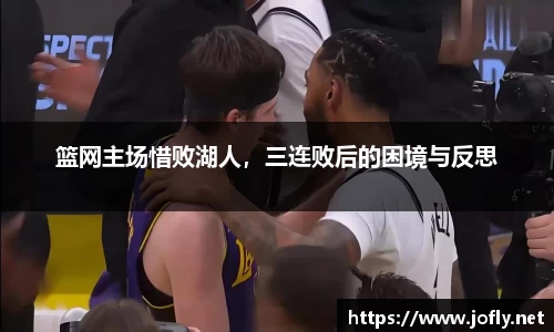 篮网主场惜败湖人，三连败后的困境与反思