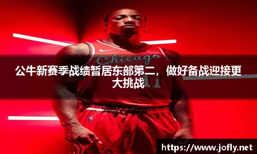 公牛新赛季战绩暂居东部第二，做好备战迎接更大挑战