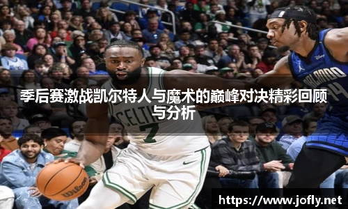 季后赛激战凯尔特人与魔术的巅峰对决精彩回顾与分析