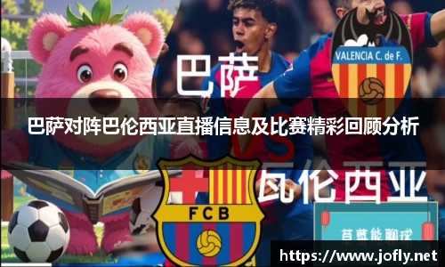 巴萨对阵巴伦西亚直播信息及比赛精彩回顾分析