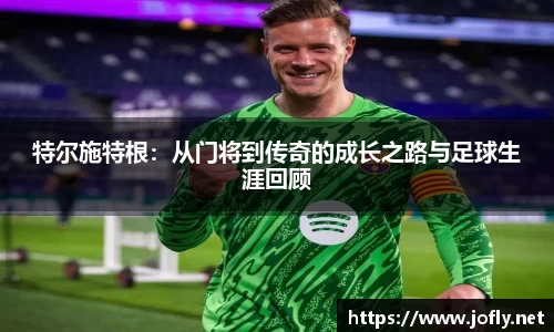 特尔施特根：从门将到传奇的成长之路与足球生涯回顾