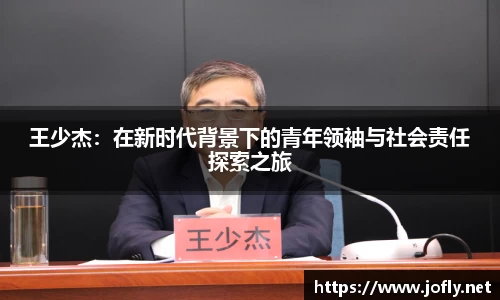 王少杰：在新时代背景下的青年领袖与社会责任探索之旅