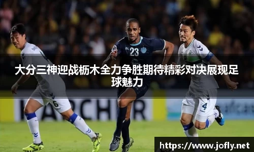 大分三神迎战枥木全力争胜期待精彩对决展现足球魅力