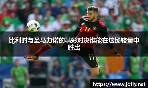 比利时与圣马力诺的精彩对决谁能在这场较量中胜出