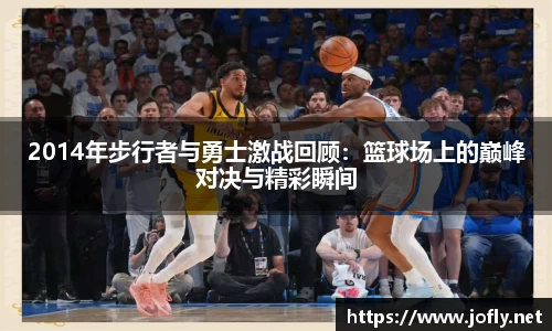 2014年步行者与勇士激战回顾：篮球场上的巅峰对决与精彩瞬间