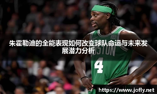 朱霍勒迪的全能表现如何改变球队命运与未来发展潜力分析