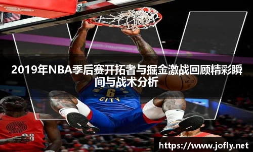 2019年NBA季后赛开拓者与掘金激战回顾精彩瞬间与战术分析