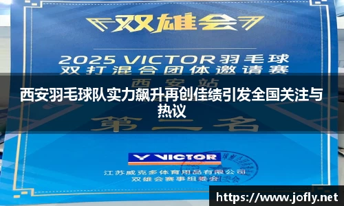 西安羽毛球队实力飙升再创佳绩引发全国关注与热议