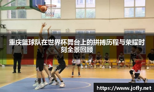 重庆篮球队在世界杯舞台上的拼搏历程与荣耀时刻全景回顾