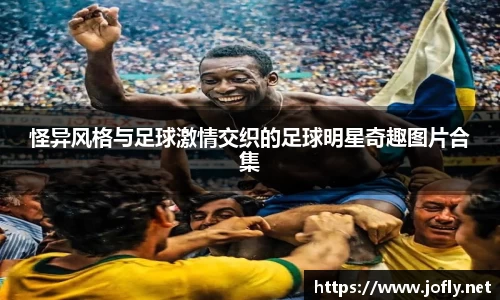 怪异风格与足球激情交织的足球明星奇趣图片合集