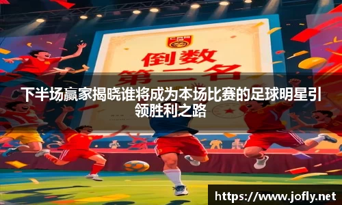 下半场赢家揭晓谁将成为本场比赛的足球明星引领胜利之路