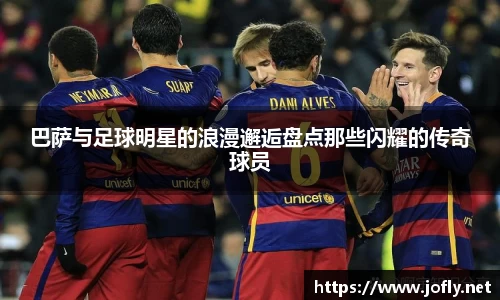 巴萨与足球明星的浪漫邂逅盘点那些闪耀的传奇球员