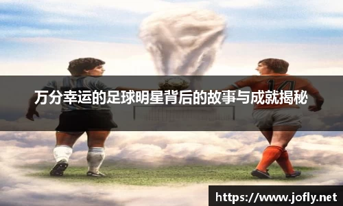 万分幸运的足球明星背后的故事与成就揭秘