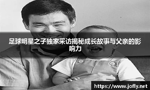 足球明星之子独家采访揭秘成长故事与父亲的影响力