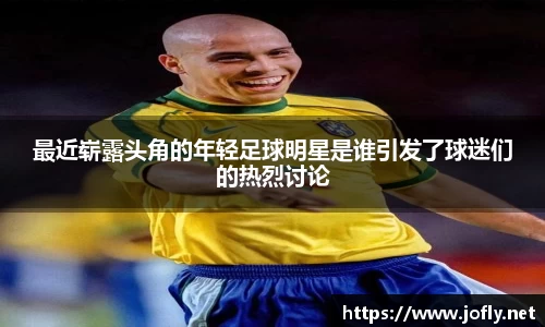 最近崭露头角的年轻足球明星是谁引发了球迷们的热烈讨论